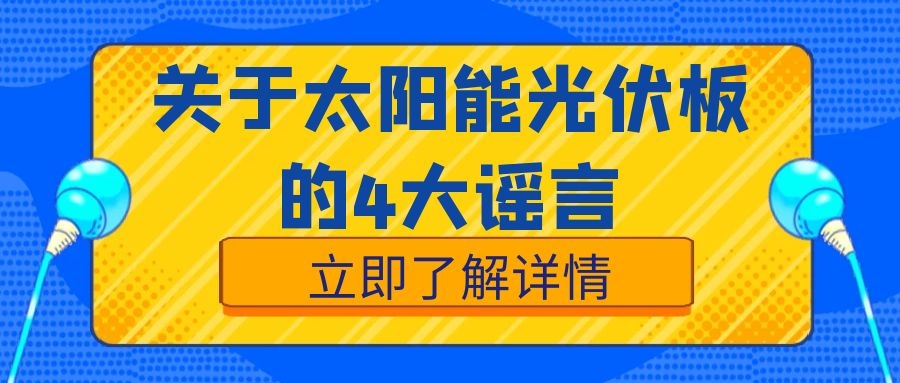 關于太陽能光伏板，這4大謠言絕對不能信！