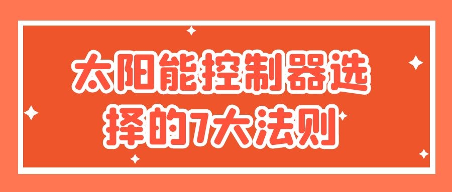 太陽(yáng)能控制器選擇的7大法則